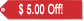 $5 Off Our Regular Price