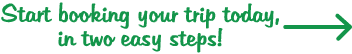 Start booking your trip today, in two easy steps!